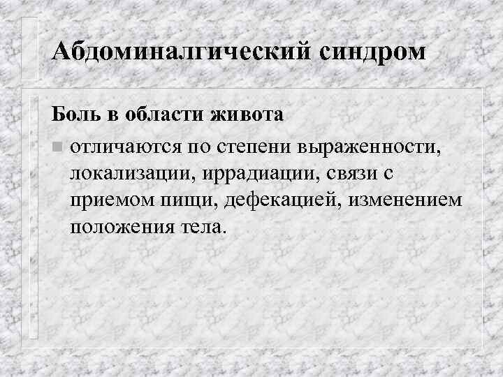 Абдоминалгический синдром Боль в области живота n отличаются по степени выраженности, локализации, иррадиации, связи