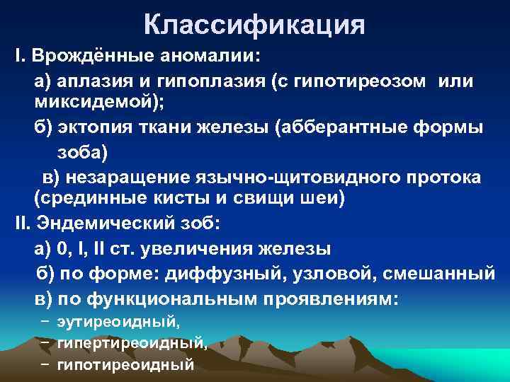 Классификация I. Врождённые аномалии: а) аплазия и гипоплазия (с гипотиреозом или миксидемой); б) эктопия