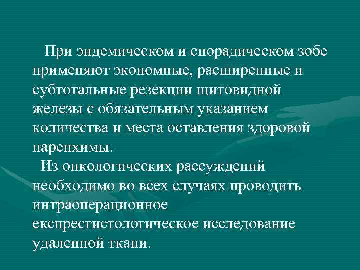  При эндемическом и спорадическом зобе применяют экономные, расширенные и субтотальные резекции щитовидной железы