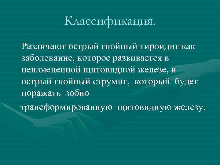 Классификация. Различают острый гнойный тироидит как заболевание, которое развивается в неизмененной щитовидной железе, и