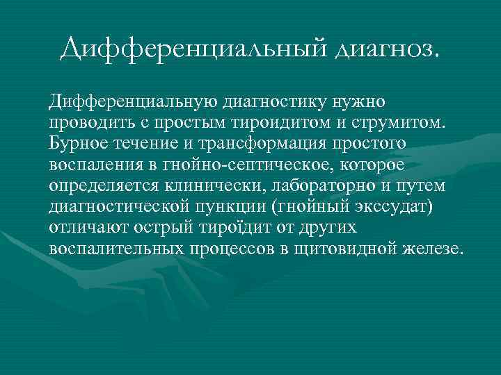 Дифференциальный диагноз. Дифференциальную диагностику нужно проводить с простым тироидитом и струмитом. Бурное течение и
