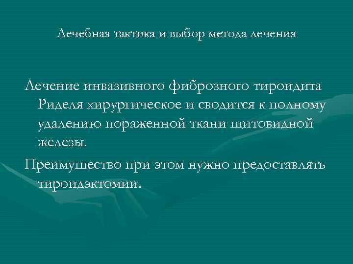 Лечебная тактика и выбор метода лечения Лечение инвазивного фиброзного тироидита Риделя хирургическое и сводится