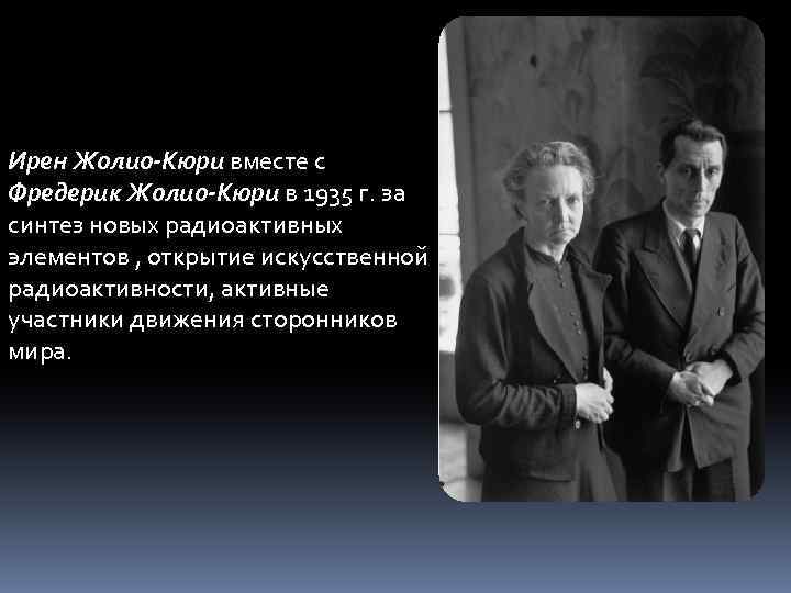 Ирен Жолио-Кюри вместе с Фредерик Жолио-Кюри в 1935 г. за синтез новых радиоактивных элементов
