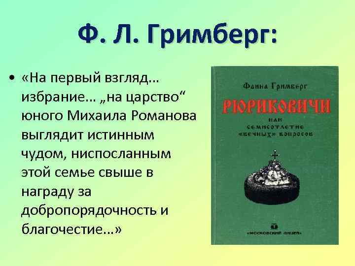 Ф. Л. Гримберг: • «На первый взгляд… избрание… „на царство“ юного Михаила Романова выглядит