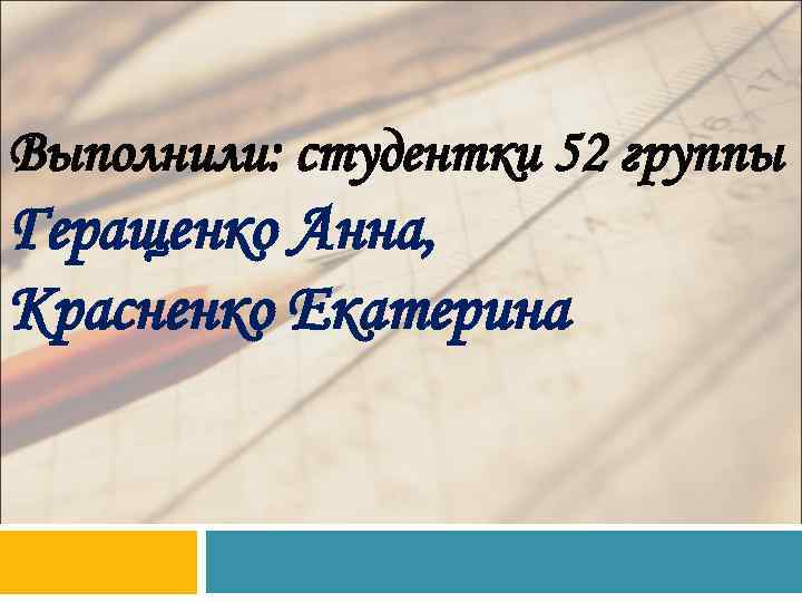 Выполнили: студентки 52 группы Геращенко Анна, Красненко Екатерина 