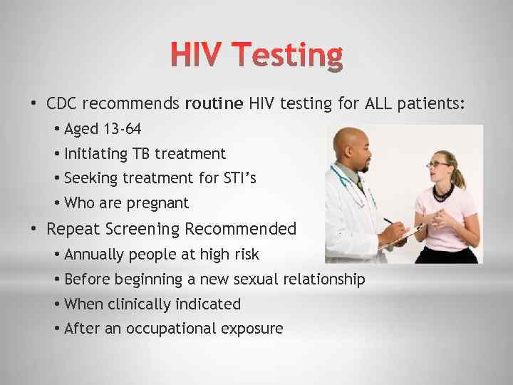  • CDC recommends routine HIV testing for ALL patients: • Aged 13 -64