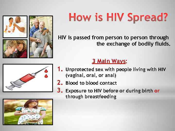 HIV is passed from person to person through the exchange of bodily fluids. 3