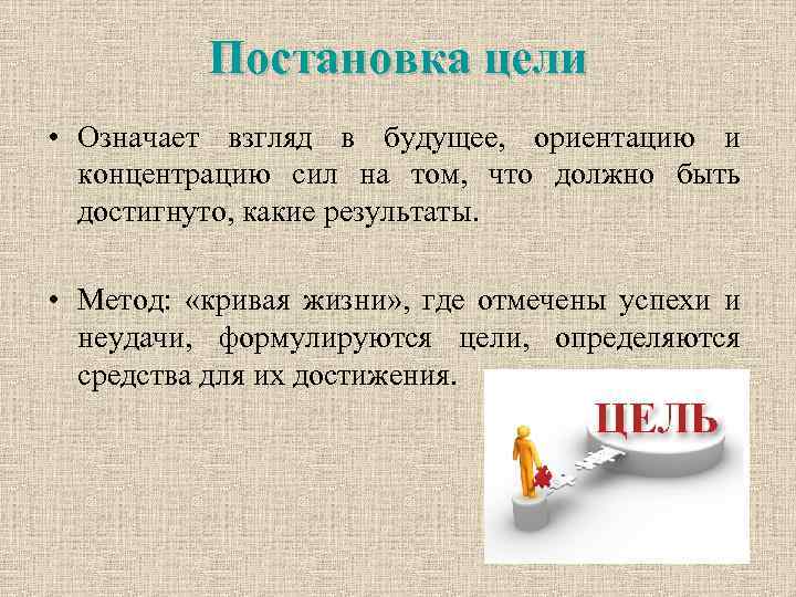 Постановка цели • Означает взгляд в будущее, ориентацию и концентрацию сил на том, что