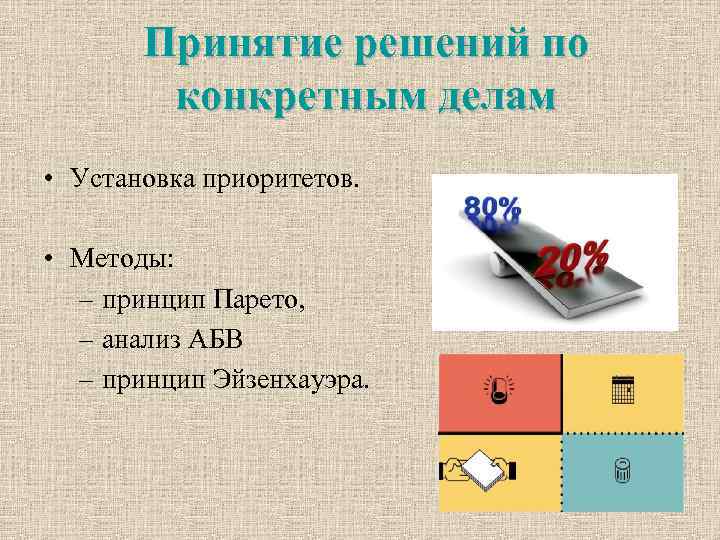 Принятие решений по конкретным делам • Установка приоритетов. • Методы: – принцип Парето, –