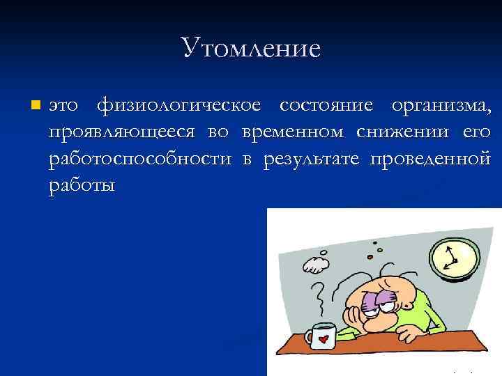 Утомление n это физиологическое состояние организма, проявляющееся во временном снижении его работоспособности в результате