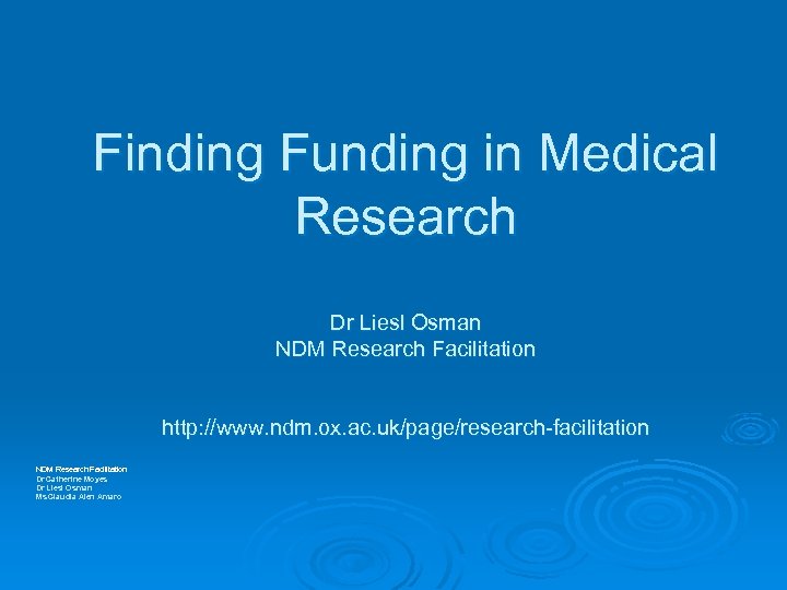 Finding Funding in Medical Research Dr Liesl Osman NDM Research Facilitation http: //www. ndm.