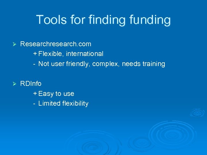 Tools for finding funding Ø Researchresearch. com + Flexible, international - Not user friendly,