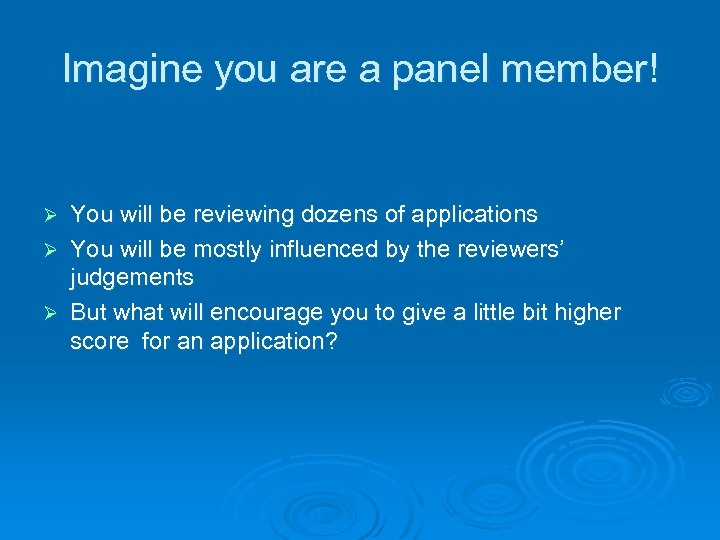 Imagine you are a panel member! You will be reviewing dozens of applications Ø