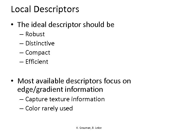 Local Descriptors • The ideal descriptor should be – Robust – Distinctive – Compact