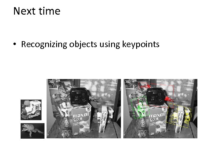 Next time • Recognizing objects using keypoints 