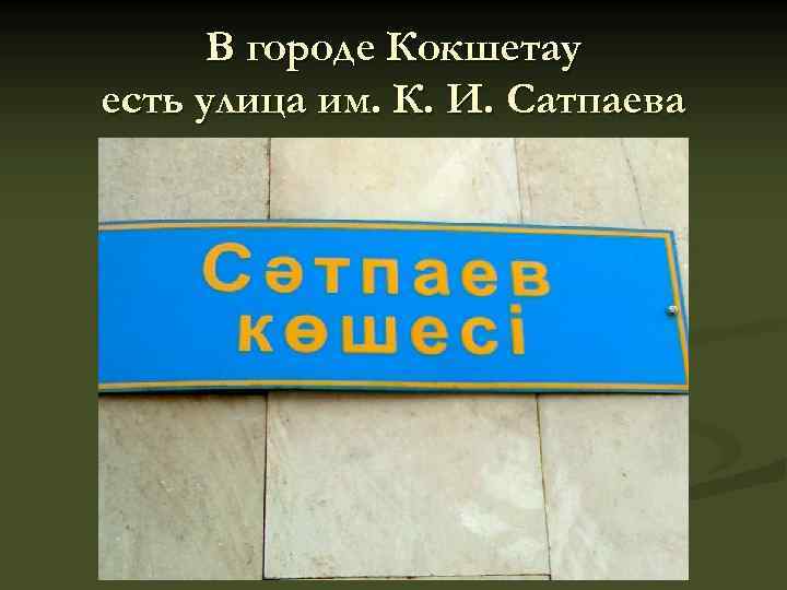 В городе Кокшетау есть улица им. К. И. Сатпаева 