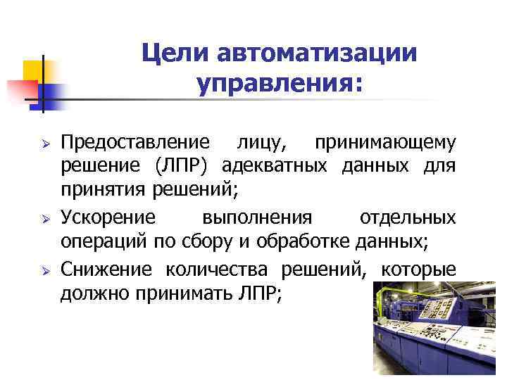 Цели автоматизации управления: Ø Ø Ø Предоставление лицу, принимающему решение (ЛПР) адекватных данных для