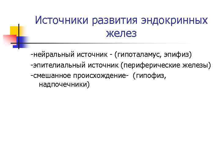 Источники развития эндокринных желез -нейральный источник - (гипоталамус, эпифиз) -эпителиальный источник (периферические железы) -смешанное