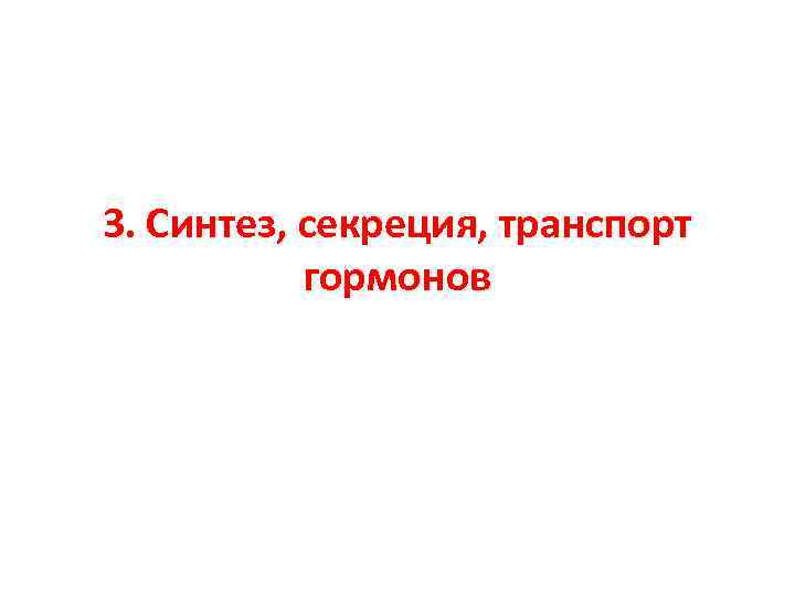 3. Синтез, секреция, транспорт гормонов 