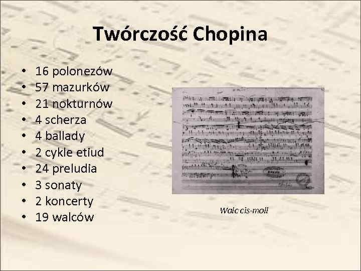 Twórczość Chopina • • • 16 polonezów 57 mazurków 21 nokturnów 4 scherza 4
