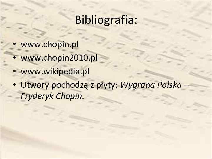 Bibliografia: • • www. chopin. pl www. chopin 2010. pl www. wikipedia. pl Utwory