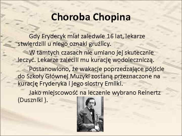 Choroba Chopina Gdy Fryderyk miał zaledwie 16 lat, lekarze stwierdzili u niego oznaki gruźlicy.