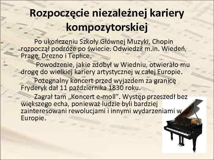Rozpoczęcie niezależnej kariery kompozytorskiej Po ukończeniu Szkoły Głównej Muzyki, Chopin rozpoczął podróże po świecie.