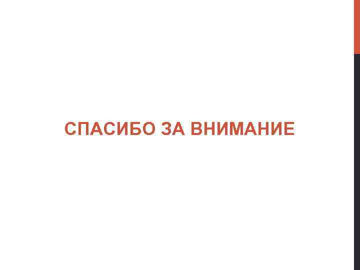 СПАСИБО ЗА ВНИМАНИЕ 