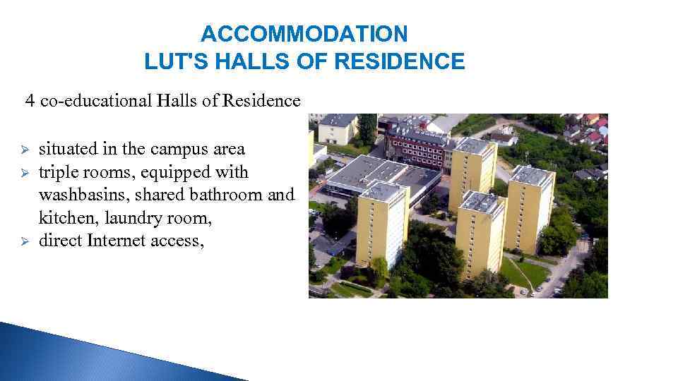 ACCOMMODATION LUT'S HALLS OF RESIDENCE 4 co-educational Halls of Residence situated in the campus