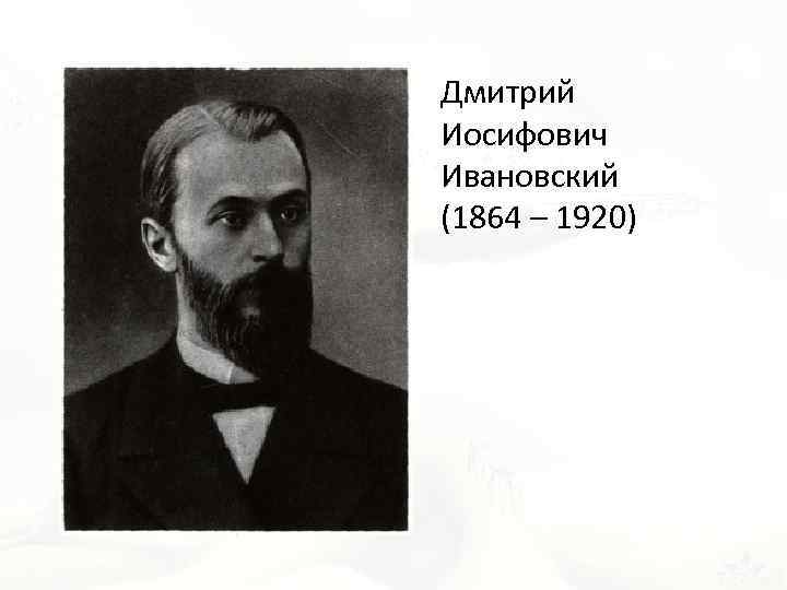 Дмитрий Иосифович Ивановский (1864 – 1920) 