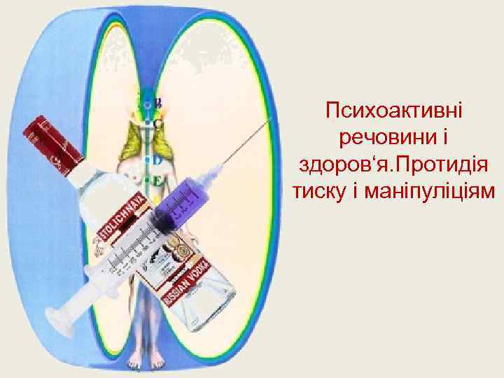 Психоактивні речовини і здоров‘я. Протидія тиску і маніпуліціям 