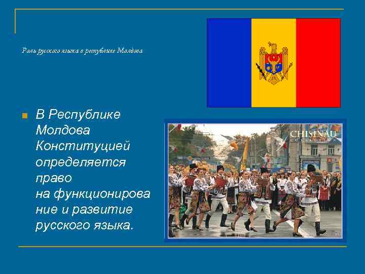 Роль русского языка в республике Молдова n В Республике Молдова Конституцией определяется право на