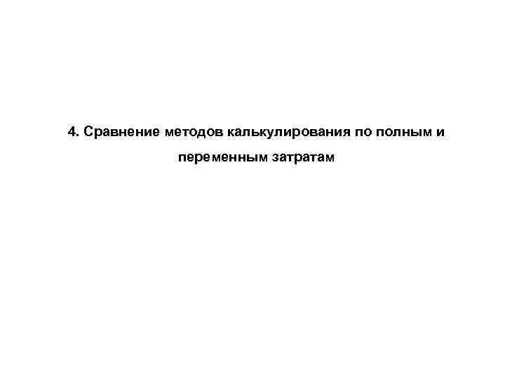 4. Сравнение методов калькулирования по полным и переменным затратам 