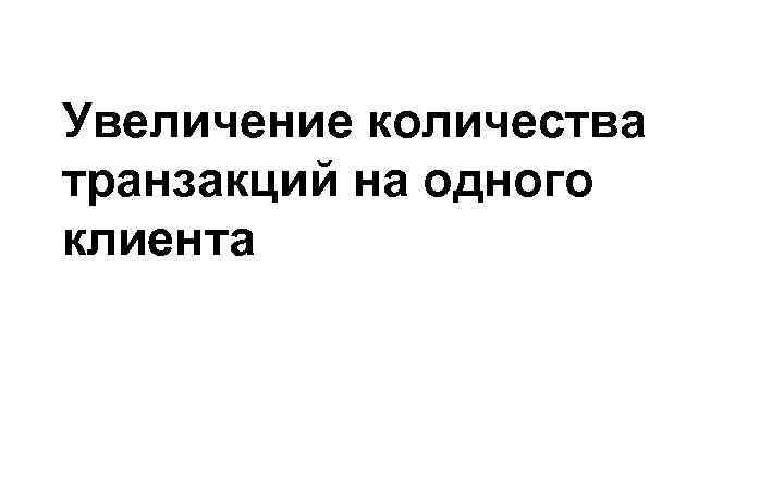 Увеличение количества транзакций на одного клиента 