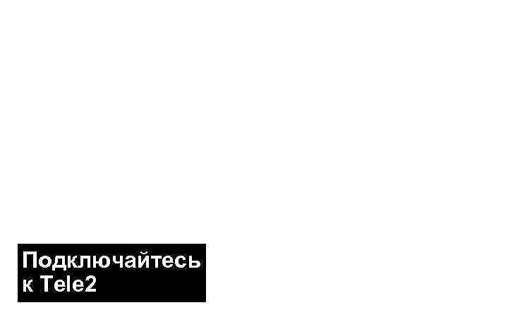 Подключайтесь к Tele 2 