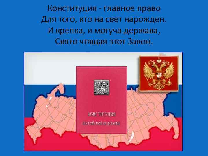 Конституция - главное право Для того, кто на свет нарожден. И крепка, и могуча