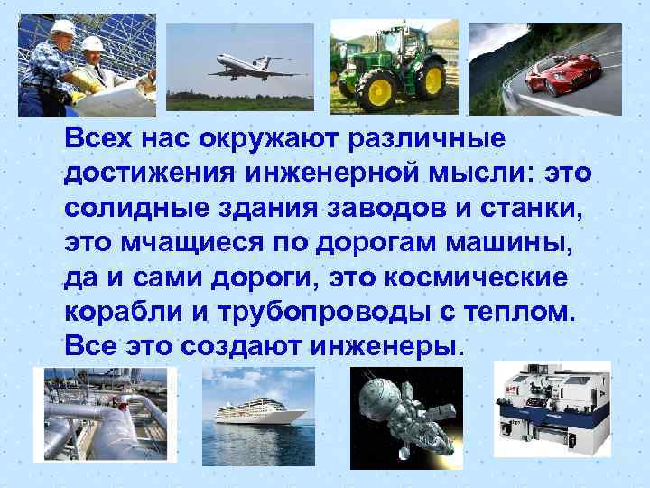 Всех нас окружают различные достижения инженерной мысли: это солидные здания заводов и станки, это