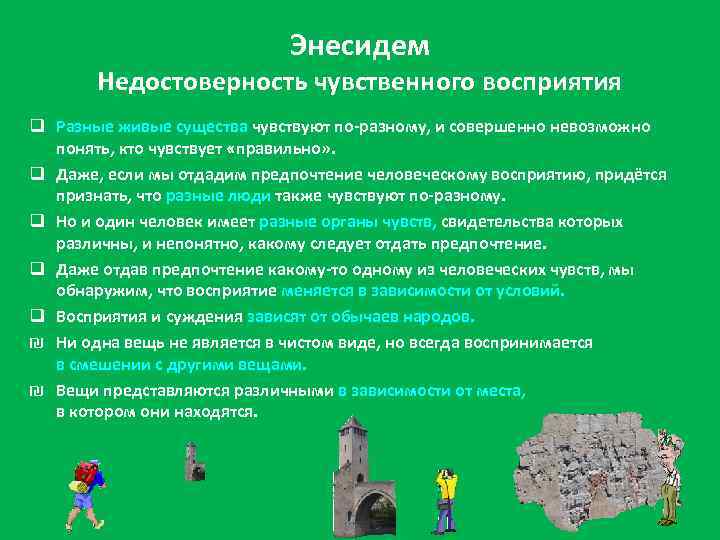 Энесидем Недостоверность чувственного восприятия q Разные живые существа чувствуют по-разному, и совершенно невозможно понять,