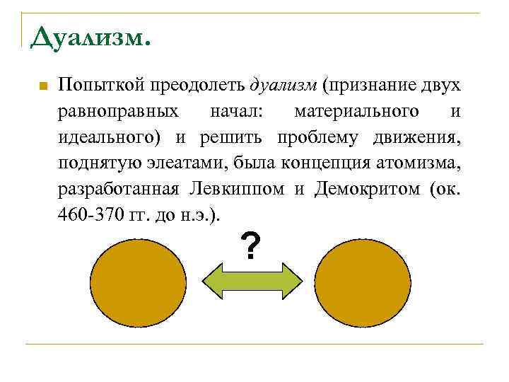 Дуализм. n Попыткой преодолеть дуализм (признание двух равноправных начал: материального и идеального) и решить