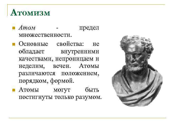 Атомизм n n n Атом предел множественности. Основные свойства: не обладает внутренними качествами, непроницаем