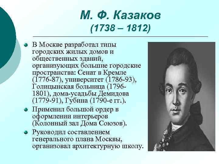 М. Ф. Казаков (1738 – 1812) В Москве разработал типы городских жилых домов и