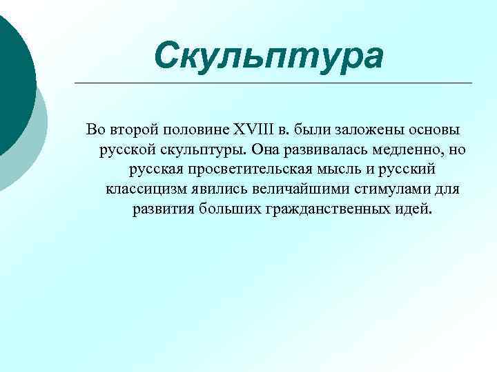 Скульптура Во второй половине XVIII в. были заложены основы русской скульптуры. Она развивалась медленно,