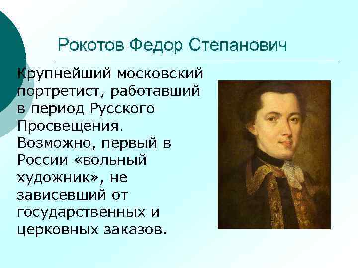 Рокотов Федор Степанович ¡ Крупнейший московский портретист, работавший в период Русского Просвещения. Возможно, первый