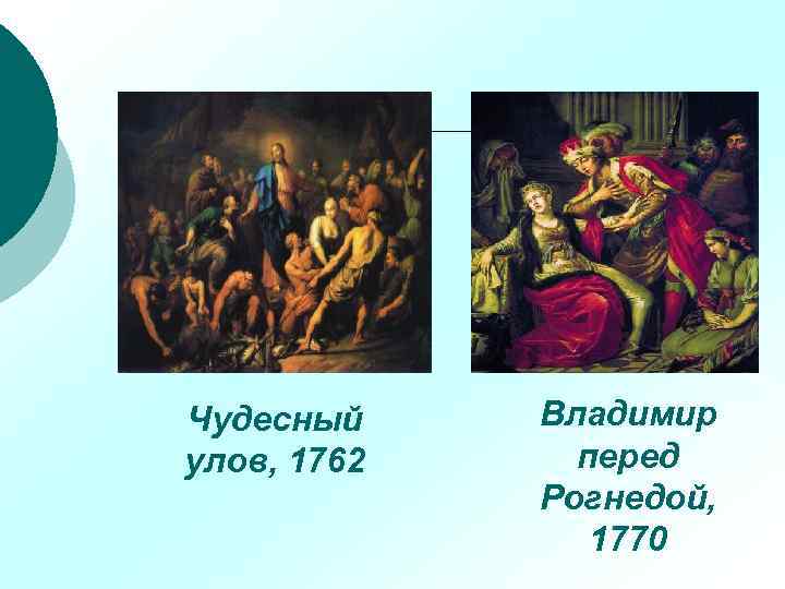 Чудесный улов, 1762 Владимир перед Рогнедой, 1770 