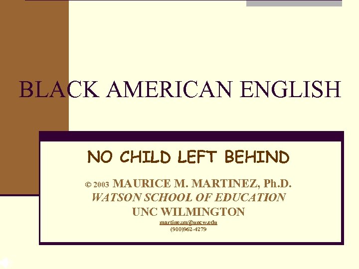 BLACK AMERICAN ENGLISH NO CHILD LEFT BEHIND MAURICE M. MARTINEZ, Ph. D. WATSON SCHOOL