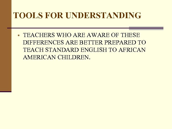 TOOLS FOR UNDERSTANDING § TEACHERS WHO ARE AWARE OF THESE DIFFERENCES ARE BETTER PREPARED