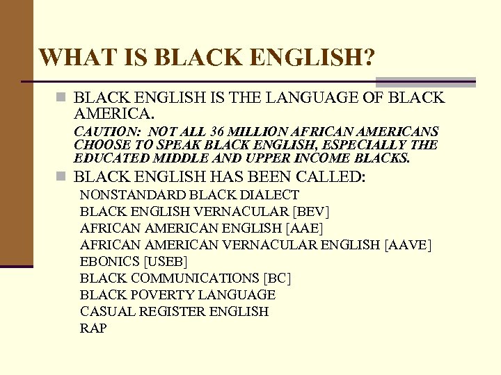 WHAT IS BLACK ENGLISH? n BLACK ENGLISH IS THE LANGUAGE OF BLACK AMERICA. CAUTION: