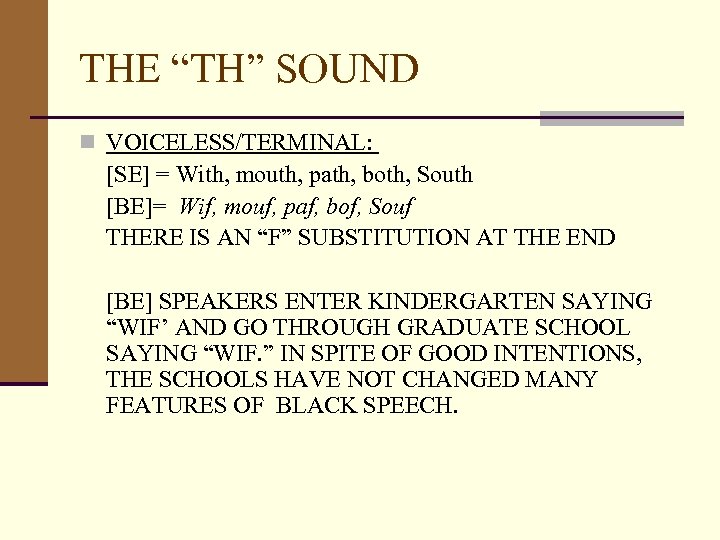 THE “TH” SOUND n VOICELESS/TERMINAL: [SE] = With, mouth, path, both, South [BE]= Wif,