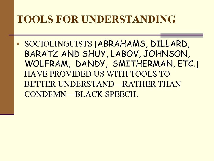 TOOLS FOR UNDERSTANDING § SOCIOLINGUISTS [ABRAHAMS, DILLARD, BARATZ AND SHUY, LABOV, JOHNSON, WOLFRAM, DANDY,