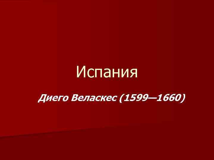 Испания Диего Веласкес (1599— 1660) 